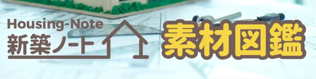 新築ノート別館｜家づくりの素材図鑑
